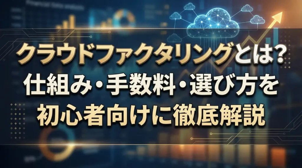 クラウドファクタリングとは？仕組み・手数料・選び方を初心者向けに徹底解説