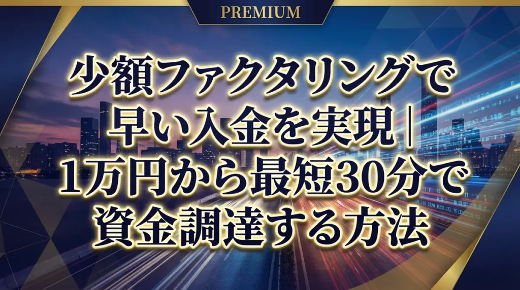 少額ファクタリングで早い入金を実現｜1万円から最短30分で資金調達する方法