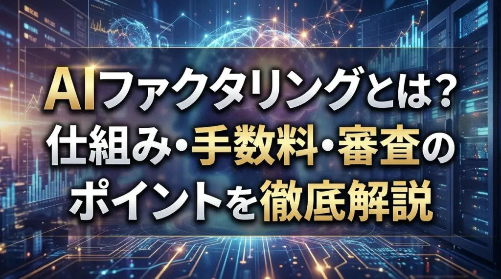 AIファクタリングとは？仕組み・手数料・審査のポイントを徹底解説