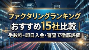 ファクタリングランキングおすすめ15社比較｜手数料・即日入金・審査で徹底評価