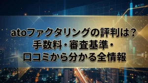 atoファクタリングの評判は？手数料・審査基準・口コミから分かる全情報